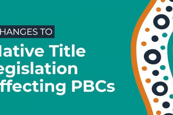 Changes to Native Title legislation affecting PBCs