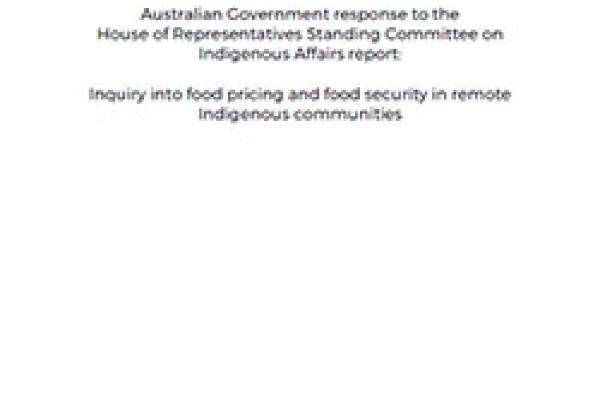 Australian Government response to the  House of Representatives Standing Committee on Indigenous Affairs report: Inquiry into food pricing and food security in remote Indigenous communities