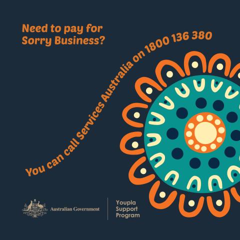Need to pay for Sorry Business? You can call Services Australia on 1800 136 380