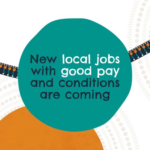 New local jobs with good pay and conditions are coming