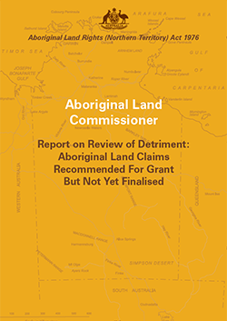 Aboriginal Land Commissioner’s Report on Review of Detriment: Aboriginal land claims recommended for grant but not yet finalised 