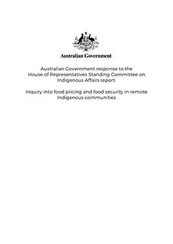 Australian Government response to the  House of Representatives Standing Committee on Indigenous Affairs report: Inquiry into food pricing and food security in remote Indigenous communities