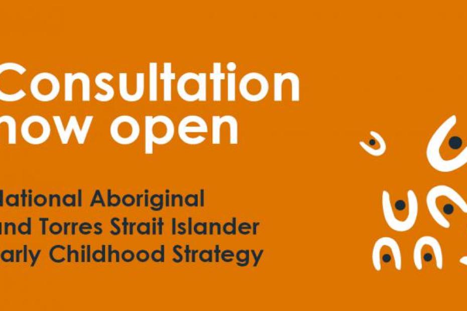 Consultation now open National Aboriginal and Torres Strait Islander Early Childhood Strategy